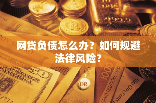 北京网贷负债怎么办？如何规避法律风险？