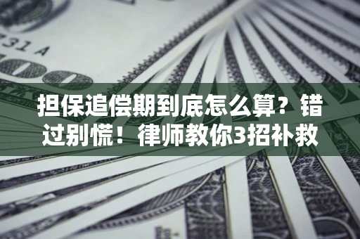 北京担保追偿期到底怎么算？错过别慌！律师教你3招补救