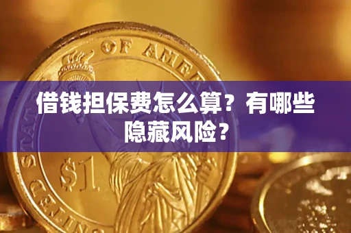 北京借钱担保费怎么算？有哪些隐藏风险？