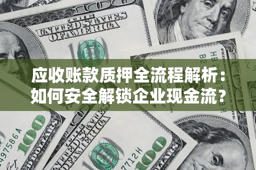 北京应收账款质押全流程解析：如何安全解锁企业现金流？