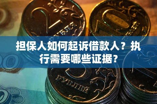 北京担保人如何起诉借款人？执行需要哪些证据？