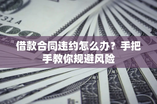 北京借款合同违约怎么办？手把手教你规避风险