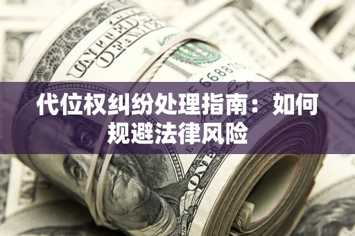北京代位权纠纷处理指南:如何规避法律风险 北京代位权纠纷处理指南:如何规避法律风险