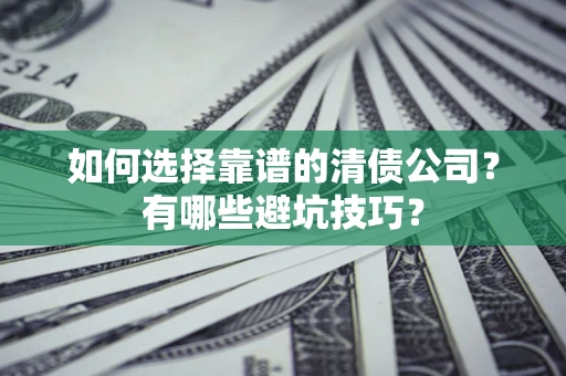 北京如何选择靠谱的清债公司？有哪些避坑技巧？