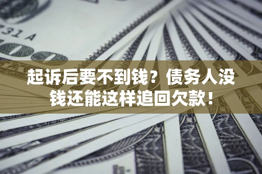 北京起诉后要不到钱？债务人没钱还能这样追回欠款！