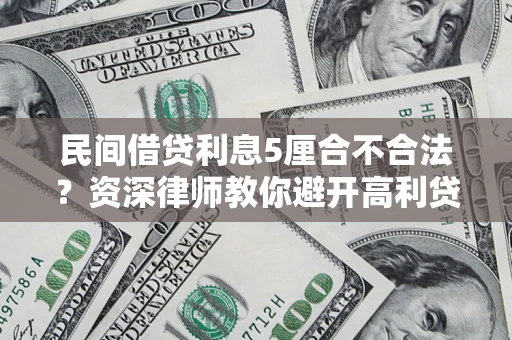 北京民间借贷利息5厘合不合法？资深律师教你避开高利贷陷阱
