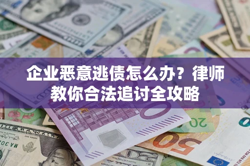 北京企业恶意逃债怎么办？律师教你合法追讨全攻略