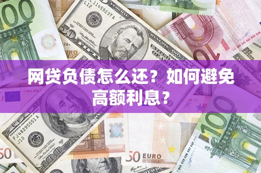 北京网贷负债怎么还？如何避免高额利息？