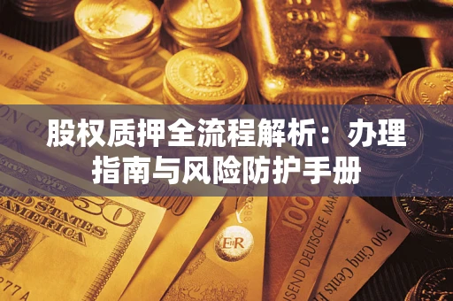 北京股权质押全流程解析：办理指南与风险防护手册