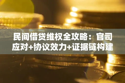 北京民间借贷维权全攻略：官司应对+协议效力+证据链构建指南