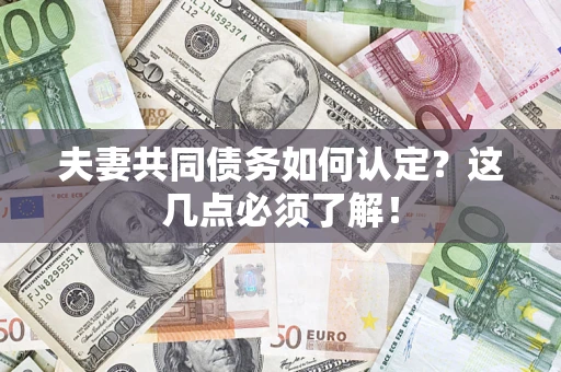 北京夫妻共同债务如何认定？这几点必须了解！