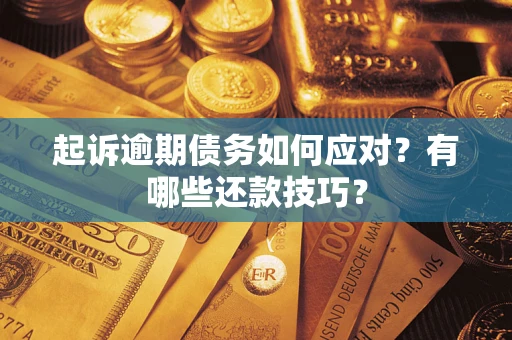 北京起诉逾期债务如何应对？有哪些还款技巧？