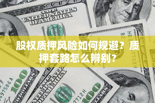 北京股权质押风险如何规避？质押套路怎么辨别？