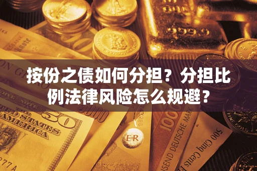 北京按份之债如何分担？分担比例法律风险怎么规避？