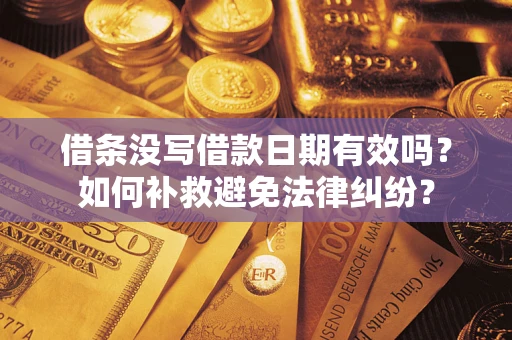 北京借条没写借款日期有效吗？如何补救避免法律纠纷？