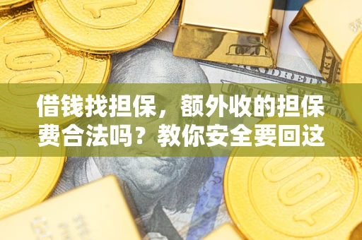 北京借钱找担保，额外收的担保费合法吗？教你安全要回这笔钱