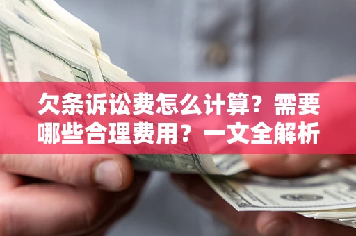 北京欠条诉讼费怎么计算？需要哪些合理费用？一文全解析