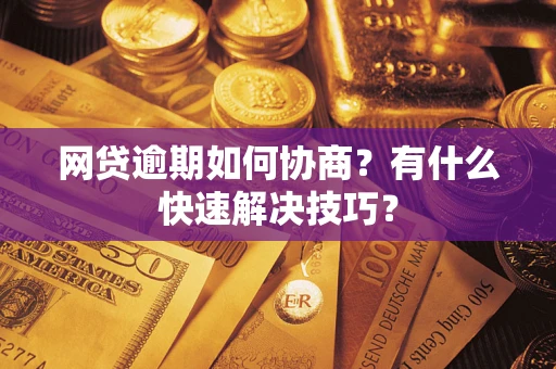 北京网贷逾期如何协商？有什么快速解决技巧？