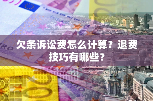 北京欠条诉讼费怎么计算？退费技巧有哪些？