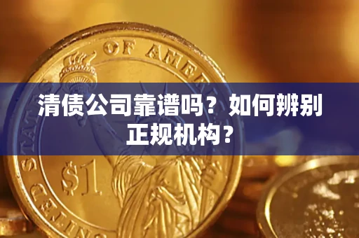 北京清债公司靠谱吗？如何辨别正规机构？