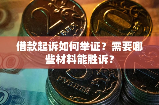 北京借款起诉如何举证？需要哪些材料能胜诉？