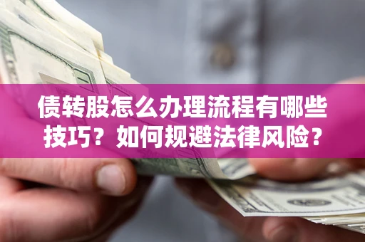 北京债转股怎么办理流程有哪些技巧？如何规避法律风险？