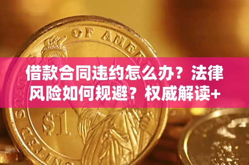 北京借款合同违约怎么办？法律风险如何规避？权威解读+实用指南