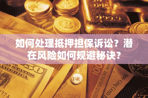 北京如何处理抵押担保诉讼？潜在风险如何规避秘诀？