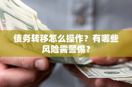 北京债务转移怎么操作？有哪些风险需警惕？