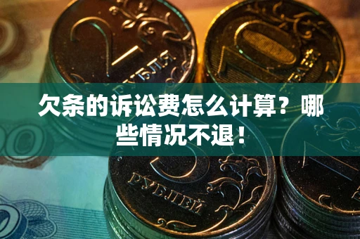 北京欠条的诉讼费怎么计算？哪些情况不退！