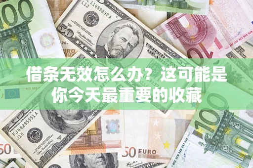 北京借条无效怎么办？这可能是你今天最重要的收藏