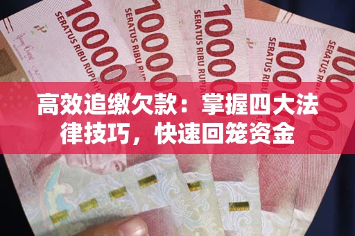 北京高效追缴欠款：掌握四大法律技巧，快速回笼资金