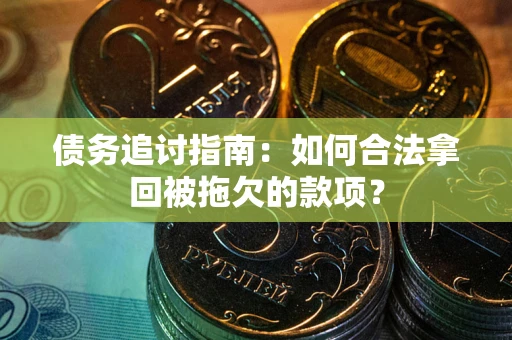 北京债务追讨指南：如何合法拿回被拖欠的款项？