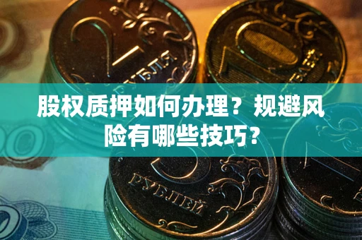 北京股权质押如何办理？规避风险有哪些技巧？