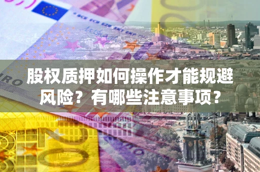 北京股权质押如何操作才能规避风险？有哪些注意事项？
