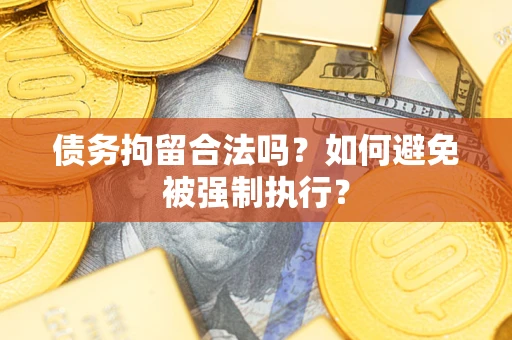 北京债务拘留合法吗？如何避免被强制执行？