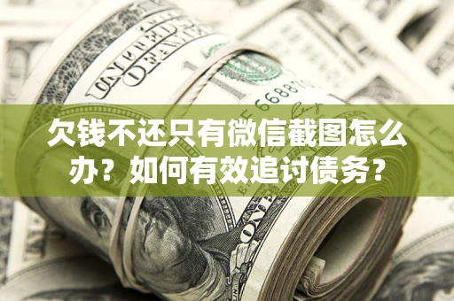 北京欠钱不还只有微信截图怎么办？如何有效追讨债务？