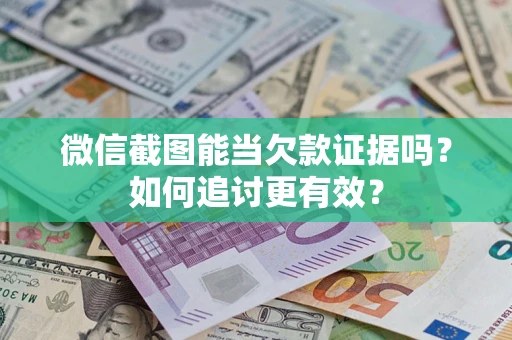 北京微信截图能当欠款证据吗？如何追讨更有效？