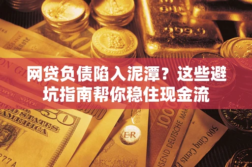 北京网贷负债陷入泥潭？这些避坑指南帮你稳住现金流