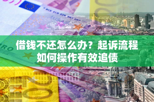 北京借钱不还怎么办？起诉流程如何操作有效追债