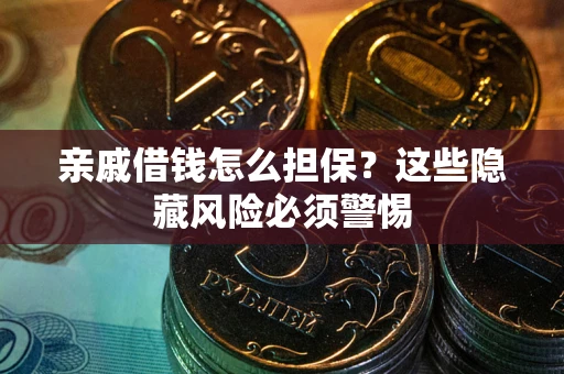 北京亲戚借钱怎么担保？这些隐藏风险必须警惕
