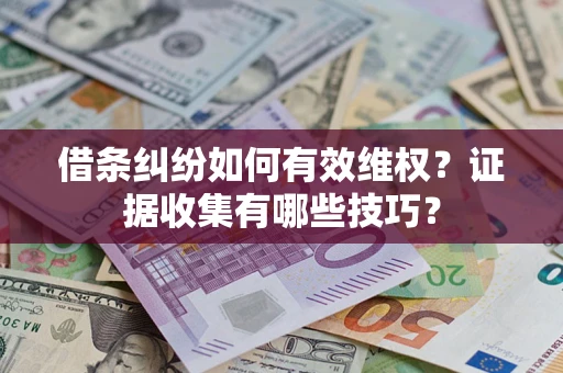 北京借条纠纷如何有效维权？证据收集有哪些技巧？