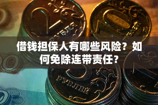 北京借钱担保人有哪些风险？如何免除连带责任？
