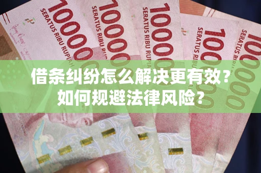 北京借条纠纷怎么解决更有效？如何规避法律风险？