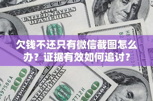 北京欠钱不还只有微信截图怎么办？证据有效如何追讨？