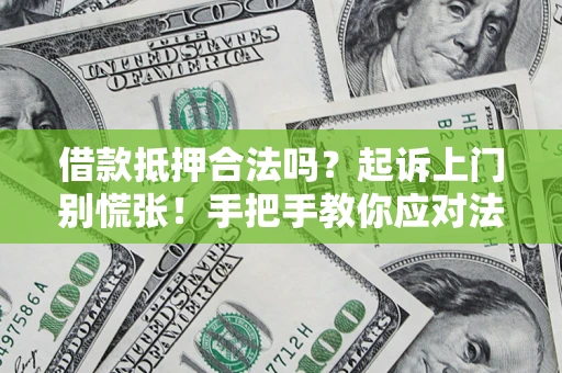 北京借款抵押合法吗？起诉上门别慌张！手把手教你应对法律程序