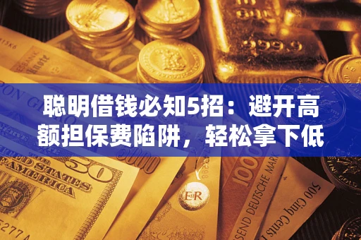 北京聪明借钱必知5招：避开高额担保费陷阱，轻松拿下低息贷款