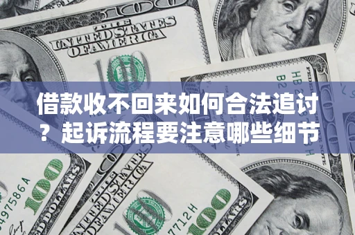 北京借款收不回来如何合法追讨？起诉流程要注意哪些细节？