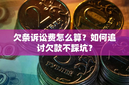 北京欠条诉讼费怎么算？如何追讨欠款不踩坑？