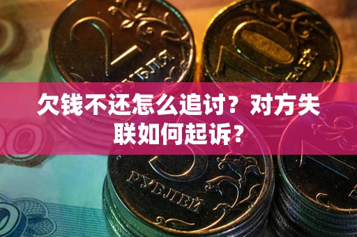 北京欠钱不还怎么追讨？对方失联如何起诉？